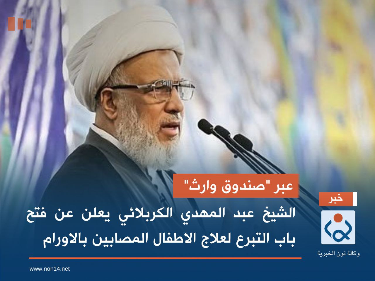 عبر "صندوق وارث".. الشيخ عبد المهدي الكربلائي يعلن عن فتح باب التبرع لعلاج الاطفال المصابين بالاورام