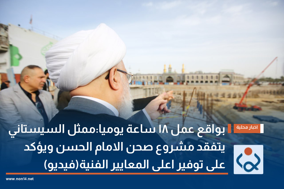 بواقع عمل 18 ساعة يوميا:ممثل السيستاني يتفقد مشروع صحن الامام الحسن ويؤكد على توفير اعلى المعايير الفنية(فيديو)