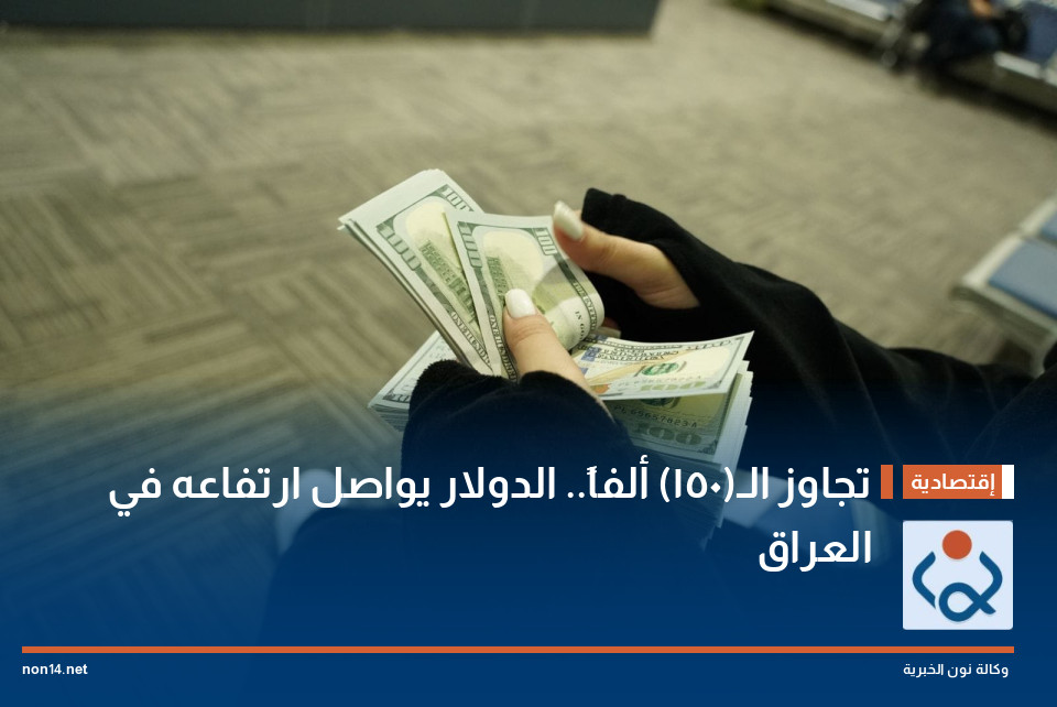 تجاوز الـ(150) ألفاً.. الدولار يواصل ارتفاعه في العراق