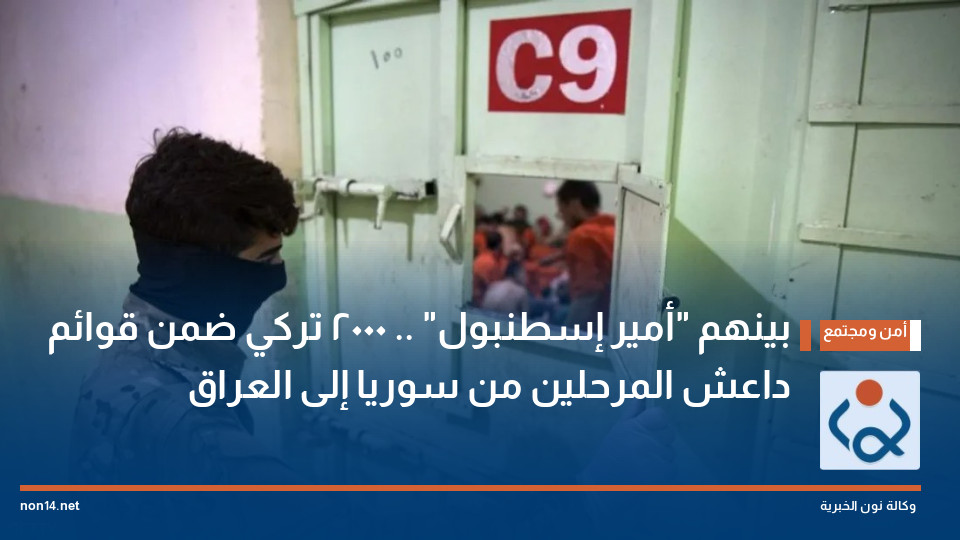 بينهم "أمير إسطنبول" .. 2000 تركي ضمن قوائم داعش المرحلين من سوريا إلى العراق