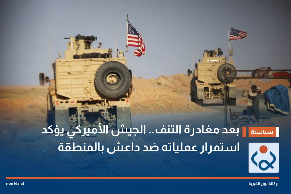 بعد مغادرة التنف.. الجيش الأميركي يؤكد استمرار عملياته ضد داعش بالمنطقة