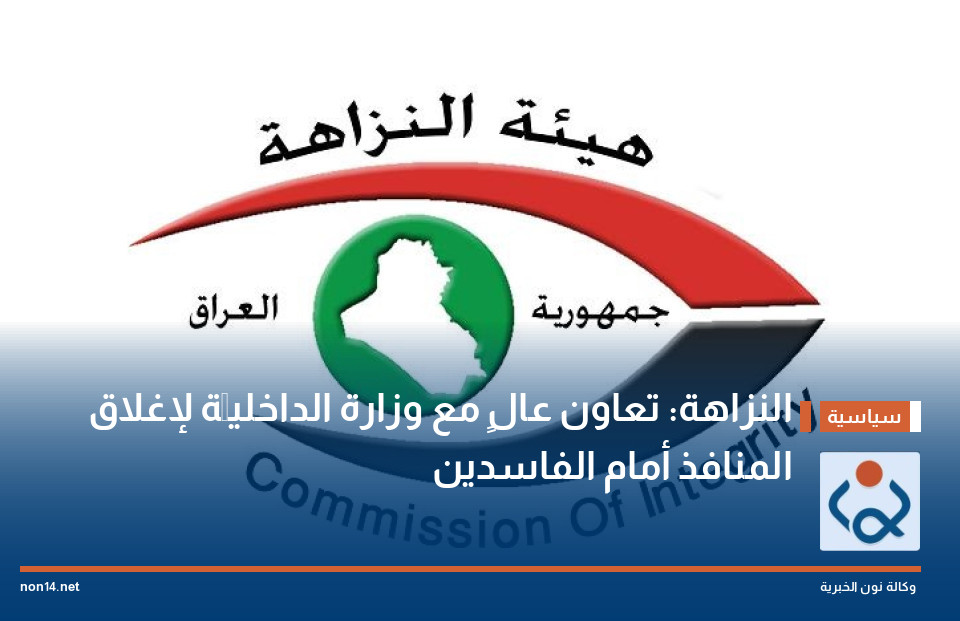 النزاهة: تعاون عالٍ مع وزارة الداخليَّة لإغلاق المنافذ أمام الفاسدين
