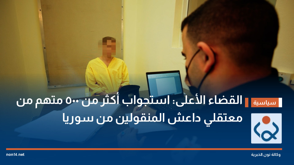 القضاء الأعلى: استجواب أكثر من 500 متهم من معتقلي داعش المنقولين من سوريا