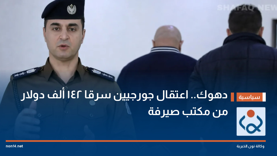 دهوك.. اعتقال جورجيين سرقا 142 ألف دولار من مكتب صيرفة