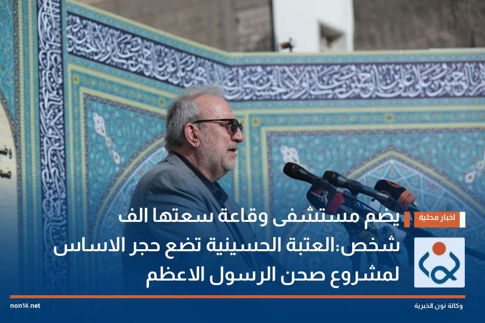 يضم مستشفى وقاعة سعتها الف شخص:العتبة الحسينية تضع حجر الاساس لمشروع صحن الرسول الاعظم