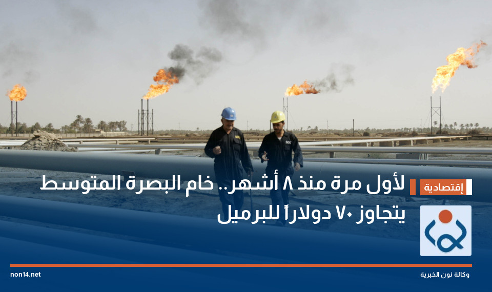 لأول مرة منذ 8 أشهر.. خام البصرة المتوسط يتجاوز 70 دولاراً للبرميل