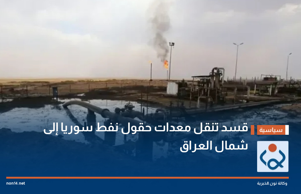 قسد تنقل معدات حقول نفط سوريا إلى شمال العراق