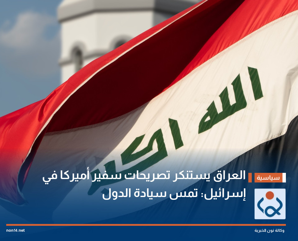 العراق يستنكر تصريحات سفير أميركا في إسرائيل: تمس سيادة الدول