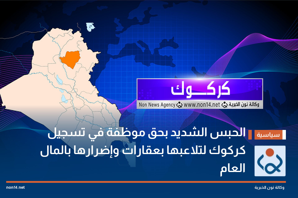 الحبس الشديد بحق موظفة في تسجيل كركوك لتلاعبها بعقارات وإضرارها بالمال العام