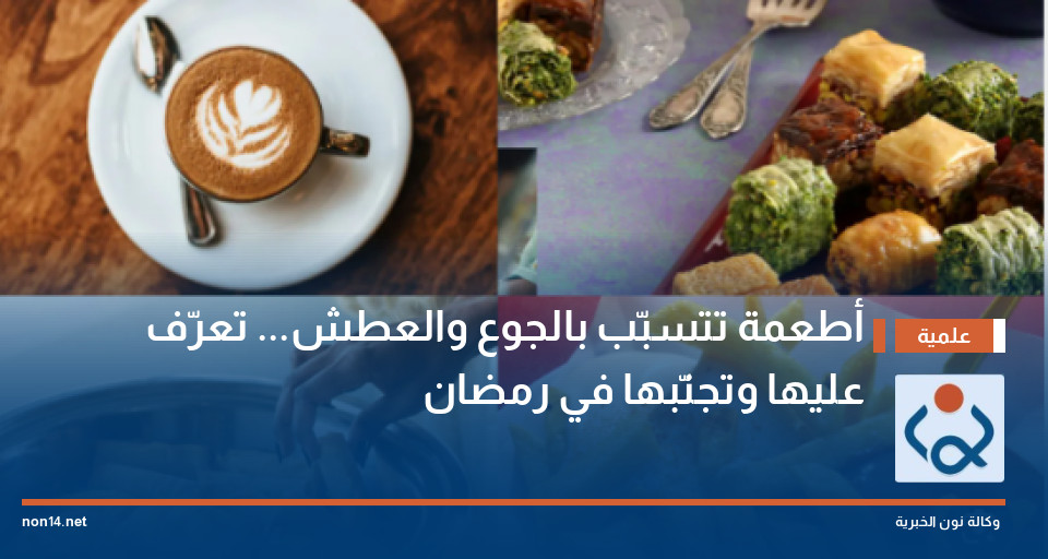 أطعمة تتسبّب بالجوع والعطش... تعرّف عليها وتجنّبها في رمضان