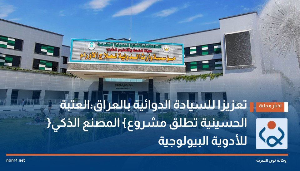 تعزيزا للسيادة الدوائية بالعراق:العتبة الحسينية تطلق مشروع {المصنع الذكي} للأدوية البيولوجية