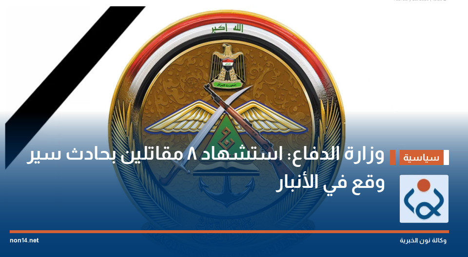 وزارة الدفاع: استشهاد 8 مقاتلين بحادث سير وقع في الأنبار