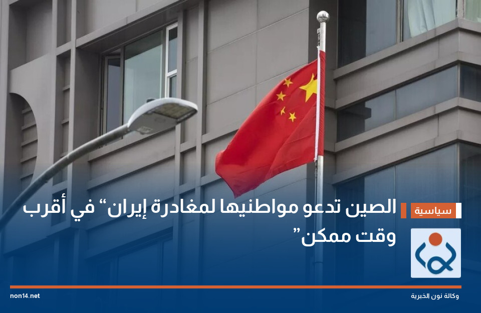 الصين تدعو مواطنيها لمغادرة إيران “في أقرب وقت ممكن”
