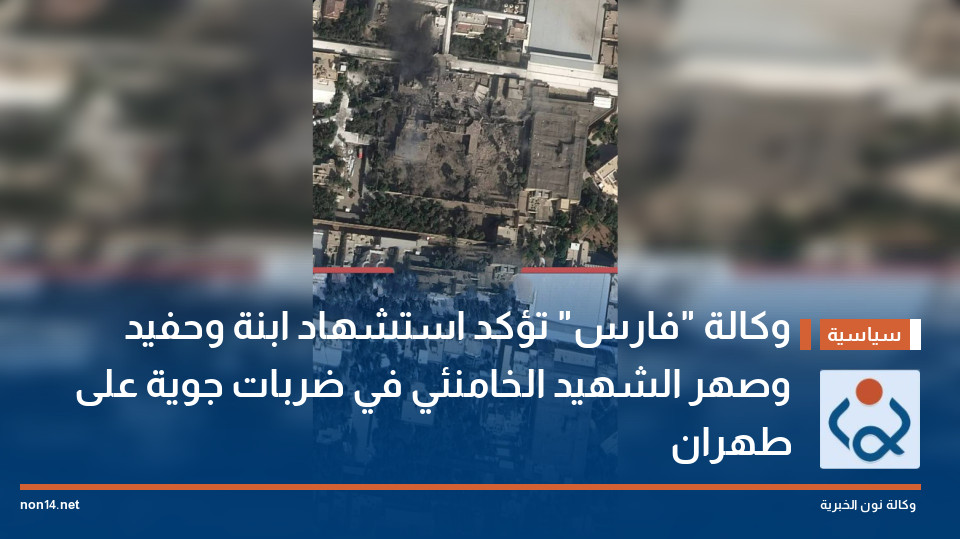 وكالة "فارس" تؤكد استشهاد ابنة وحفيد وصهر  الشهيد  الخامنئي في ضربات جوية على طهران