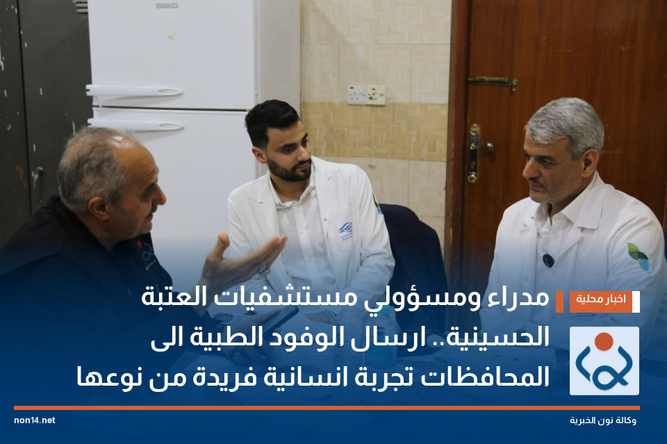 مدراء ومسؤولي مستشفيات العتبة الحسينية.. ارسال الوفود الطبية الى المحافظات تجربة انسانية فريدة من نوعها