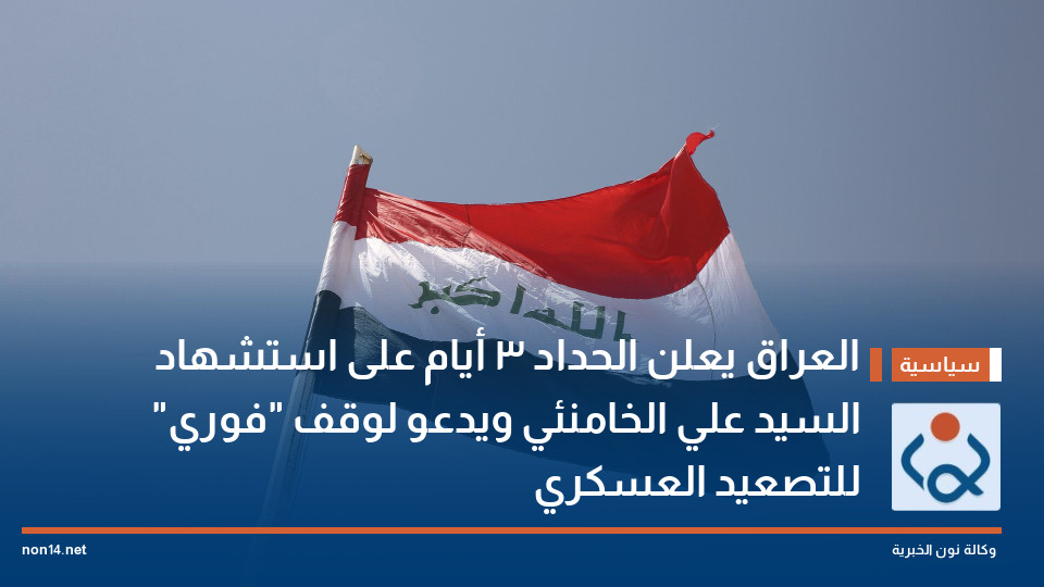 العراق يعلن الحداد 3 أيام على استشهاد السيد علي الخامنئي ويدعو لوقف "فوري" للتصعيد العسكري