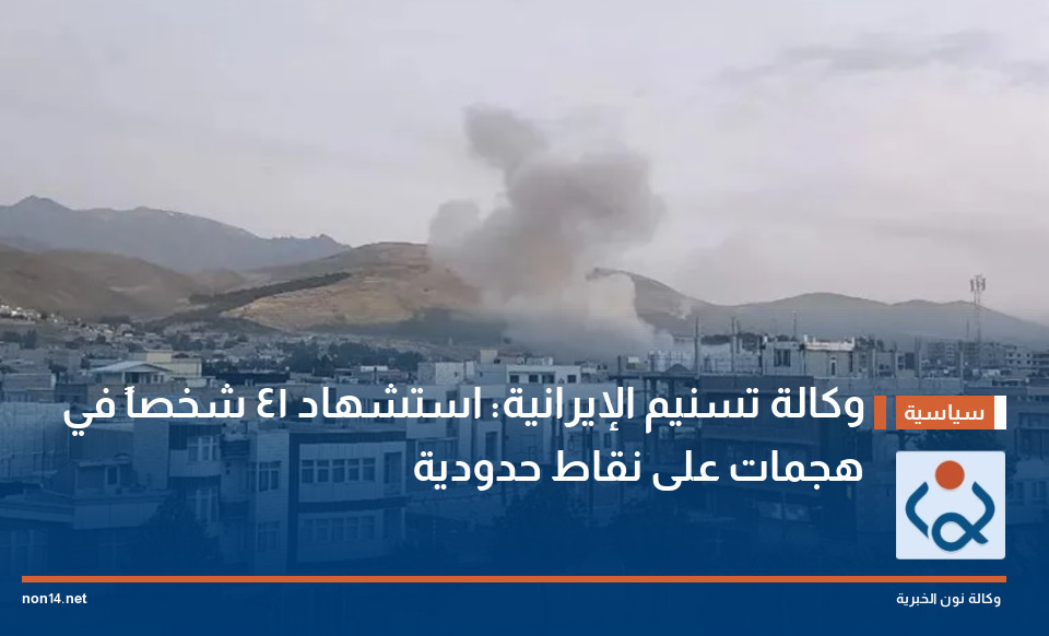 وكالة تسنيم الإيرانية: استشهاد 41 شخصاً في هجمات على نقاط حدودية