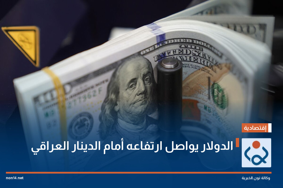 الدولار يواصل ارتفاعه أمام الدينار العراقي