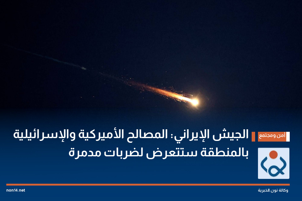 الجيش الإيراني: المصالح الأميركية والإسرائيلية بالمنطقة ستتعرض لضربات مدمرة