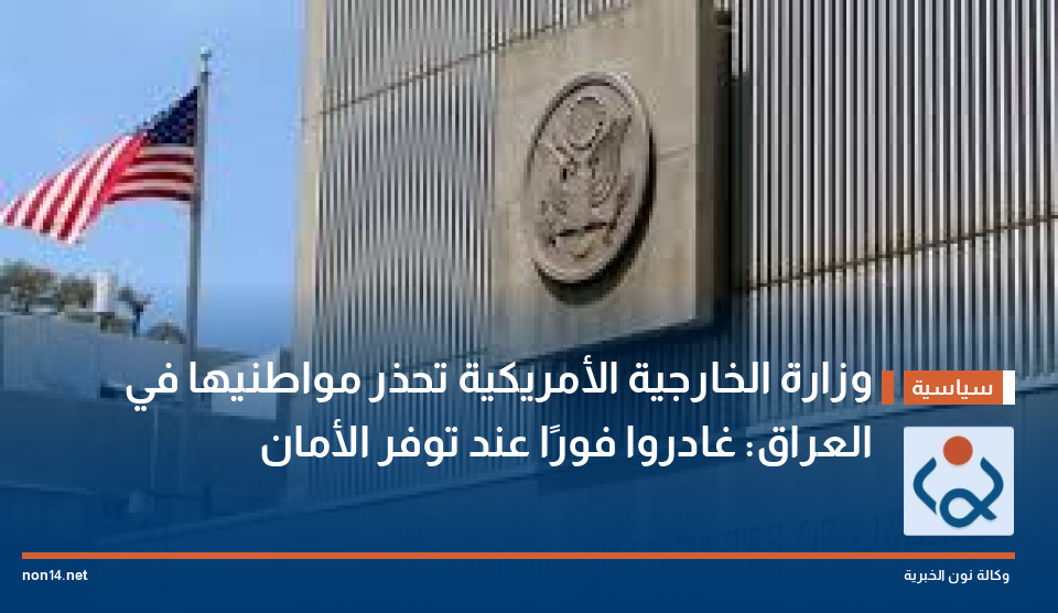 وزارة الخارجية الأمريكية تحذر مواطنيها في العراق: غادروا فورًا عند توفر الأمان