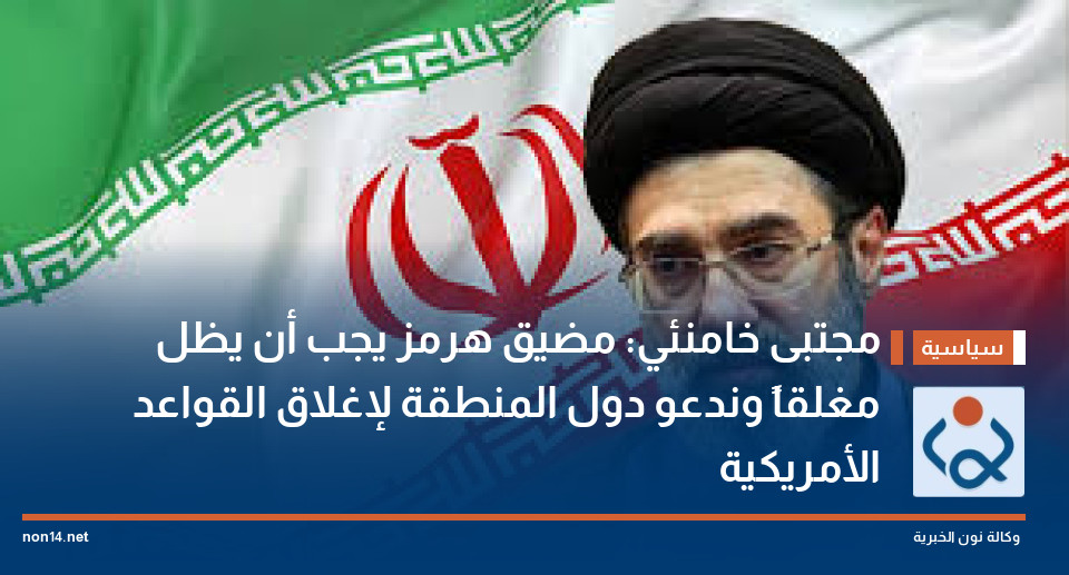 مجتبى خامنئي: مضيق هرمز يجب أن يظل مغلقاً وندعو دول المنطقة لإغلاق القواعد الأمريكية