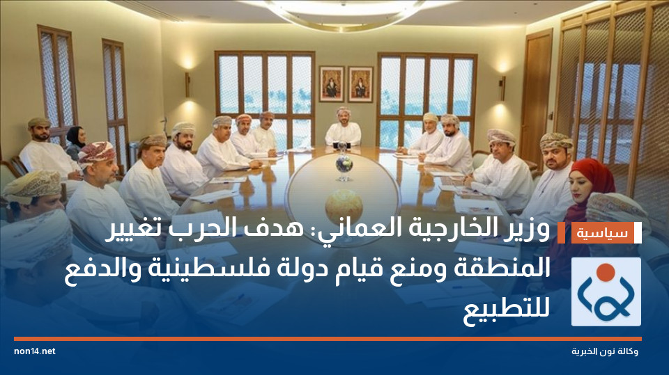 وزير الخارجية العماني: هدف الحرب تغيير المنطقة ومنع قيام دولة فلسطينية والدفع للتطبيع