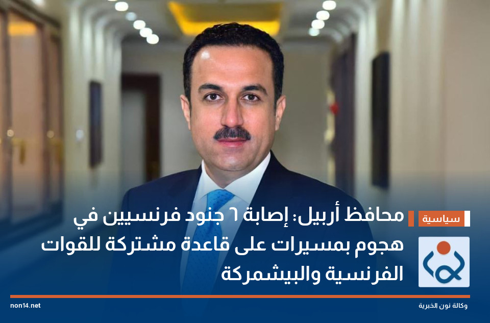 محافظ أربيل: إصابة 6 جنود فرنسيين في هجوم بمسيرات على قاعدة مشتركة للقوات الفرنسية والبيشمركة