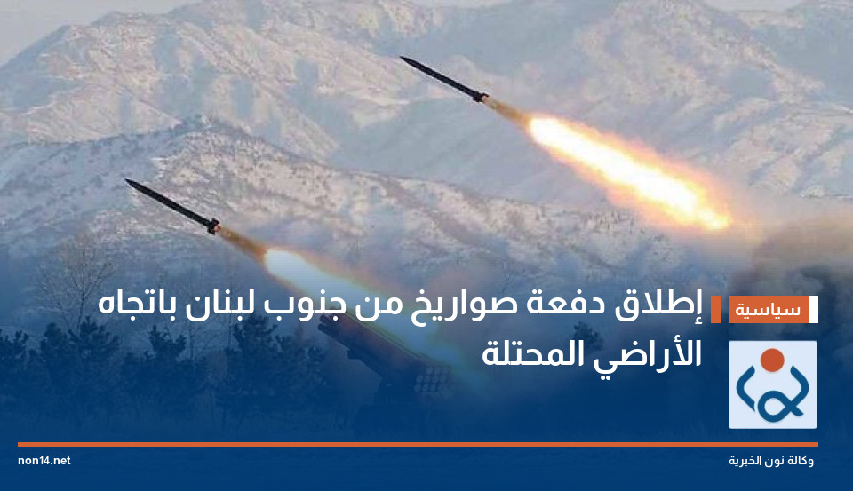 إطلاق دفعة صواريخ من جنوب لبنان باتجاه الأراضي المحتلة
