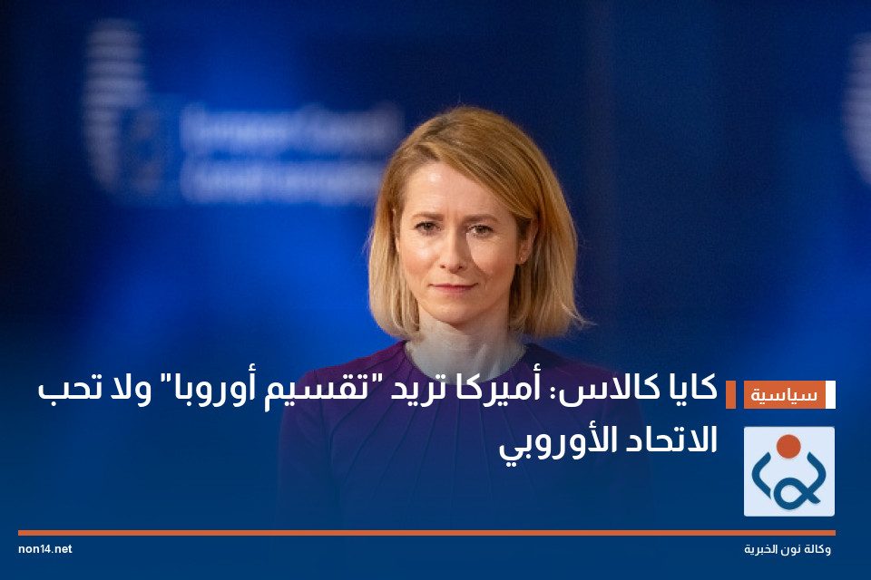 كايا كالاس: أميركا تريد "تقسيم أوروبا" ولا تحب الاتحاد الأوروبي