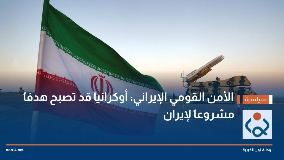 الأمن القومي الإيراني: أوكرانيا قد تصبح هدفاً مشروعاً لإيران