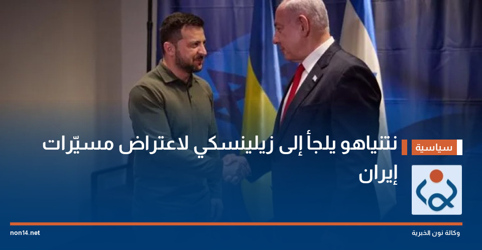 نتنياهو يلجأ إلى زيلينسكي لاعتراض مسيّرات إيران