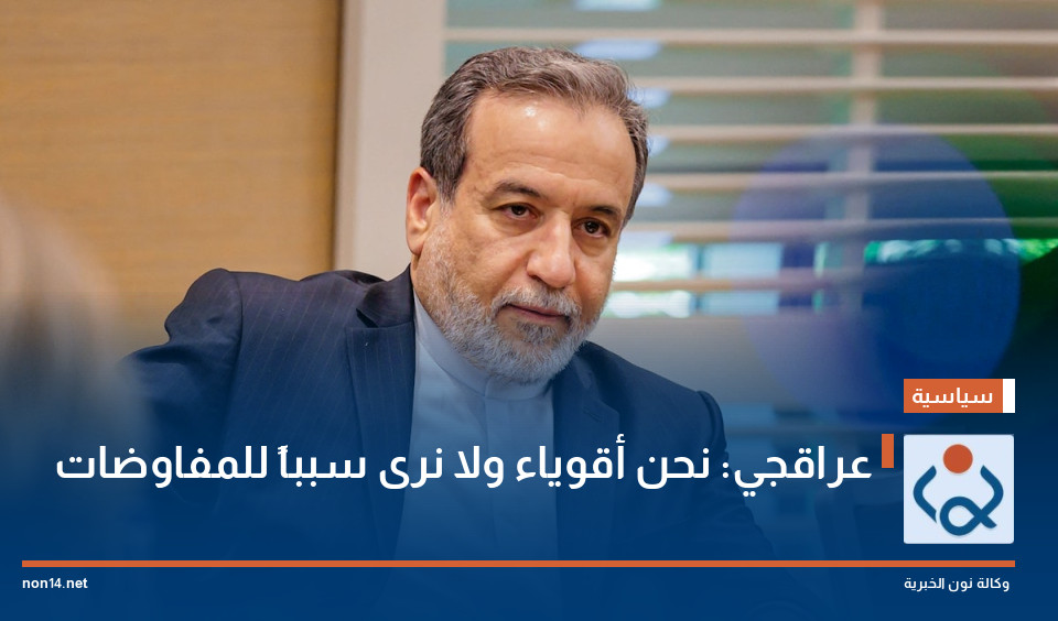 عراقجي: نحن أقوياء ولا نرى سبباً للمفاوضات