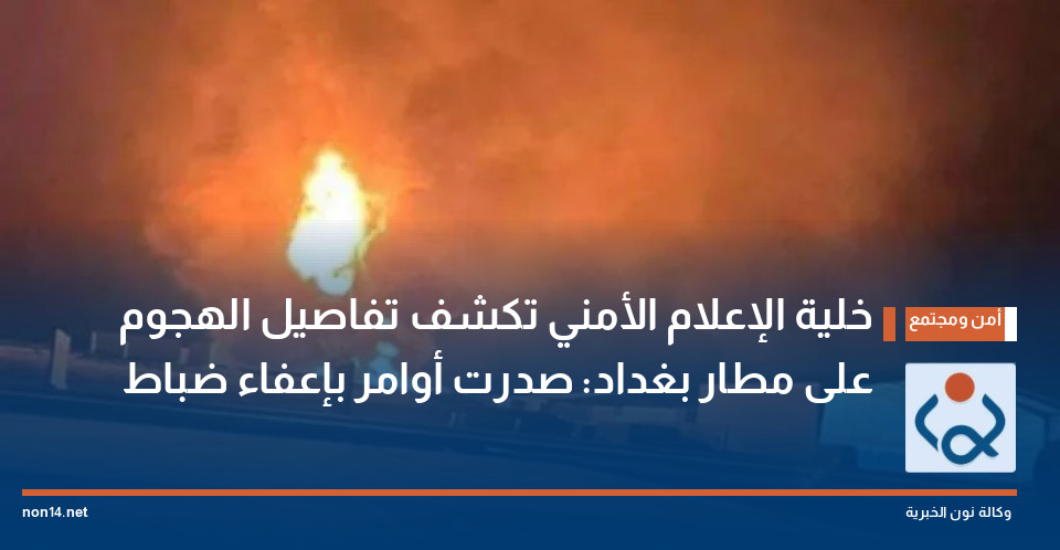 خلية الإعلام الأمني تكشف تفاصيل الهجوم على مطار بغداد: صدرت أوامر بإعفاء ضباط