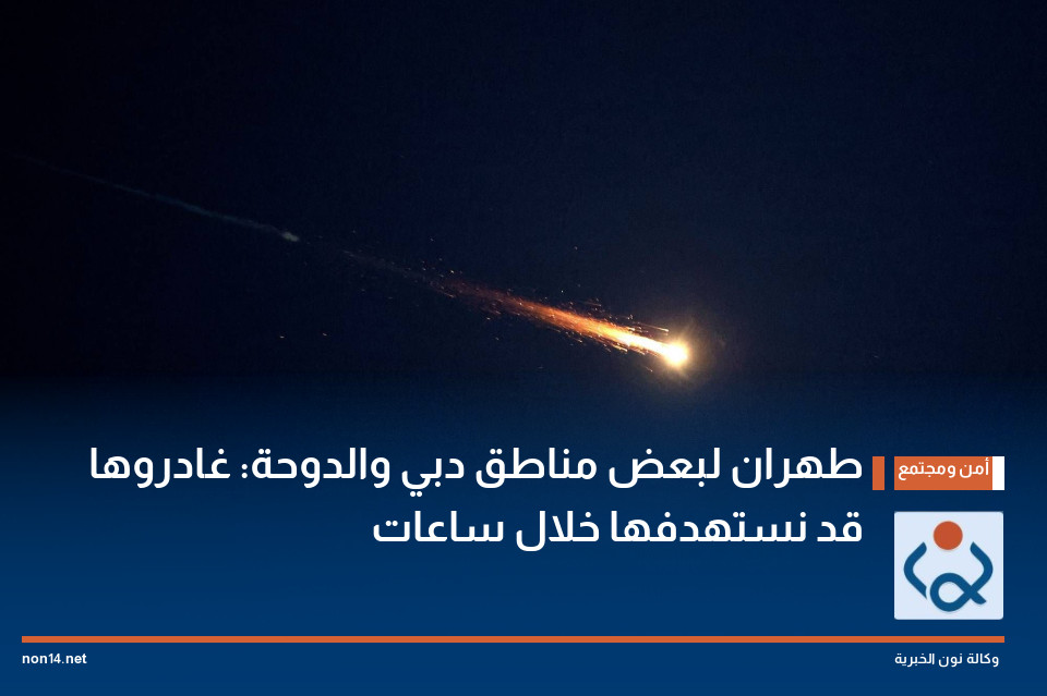 طهران لبعض مناطق دبي والدوحة: غادروها قد نستهدفها خلال ساعات