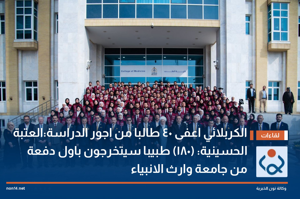 الكربلائي اعفى 40 طالبا من اجور الدراسة:العتبة الحسينية: (180) طبيبا سيتخرجون باول دفعة من جامعة وارث الانبياء