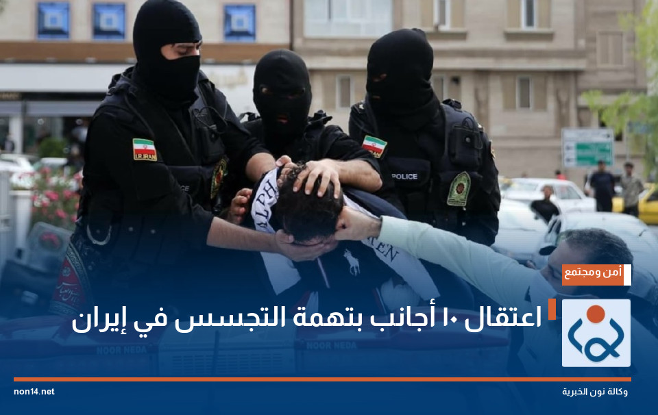 اعتقال 10 أجانب بتهمة التجسس في إيران