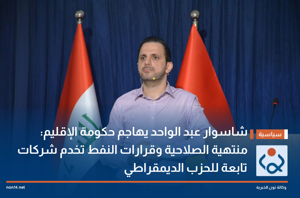 شاسوار عبد الواحد يهاجم حكومة الإقليم: منتهية الصلاحية وقرارات النفط تخدم شركات تابعة للحزب الديمقراطي