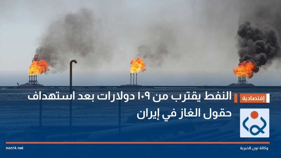 النفط يقترب من 109 دولارات بعد استهداف حقول الغاز في إيران