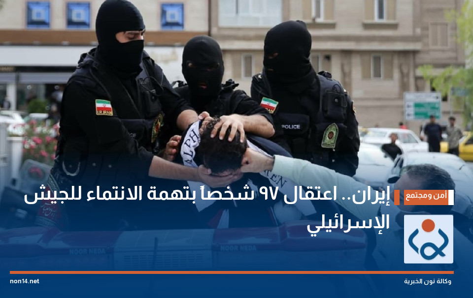 إيران.. اعتقال 97 شخصاً بتهمة الانتماء للجيش الإسرائيلي