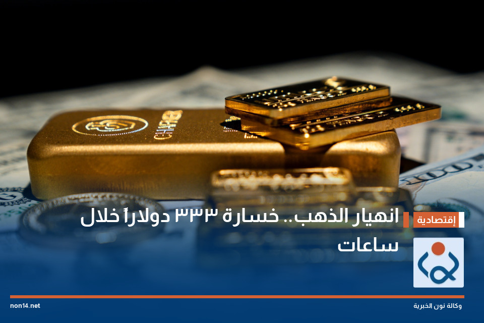 انهيار الذهب.. خسارة 333 دولاراً خلال ساعات