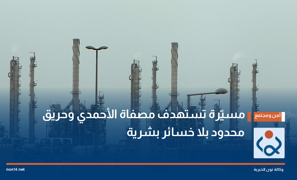 مسيّرة تستهدف مصفاة الأحمدي وحريق محدود بلا خسائر بشرية