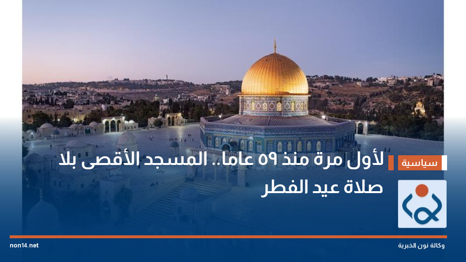 لأول مرة منذ 59 عاما.. المسجد الأقصى بلا صلاة عيد الفطر