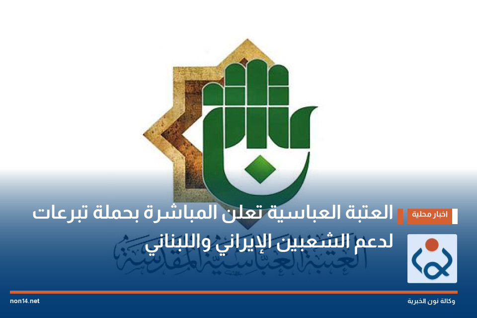 العتبة العباسية تعلن المباشرة بحملة تبرعات لدعم الشعبين الإيراني واللبناني