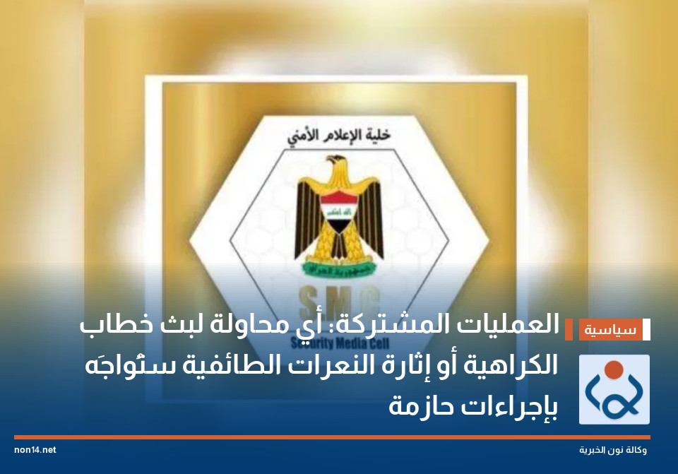 العمليات المشتركة: أي محاولة لبث خطاب الكراهية أو إثارة النعرات الطائفية ستُواجَه بإجراءات حازمة