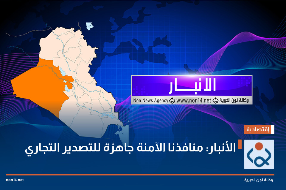 الأنبار: منافذنا الآمنة جاهزة للتصدير التجاري