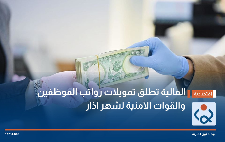 المالية تطلق تمويلات رواتب الموظفين والقوات الأمنية لشهر آذار
