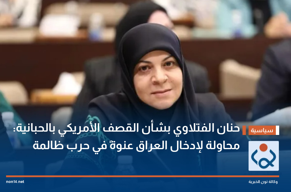 حنان الفتلاوي بشأن القصف الأمريكي بالحبانية: محاولة لإدخال العراق عنوةً في حرب ظالمة