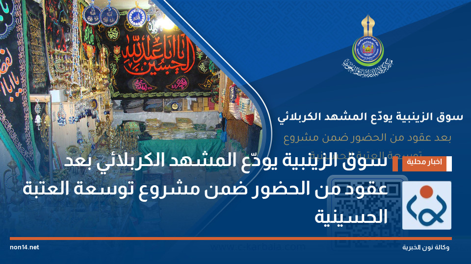 سوق الزينبية يودّع المشهد الكربلائي بعد عقود من الحضور ضمن مشروع توسعة العتبة الحسينية