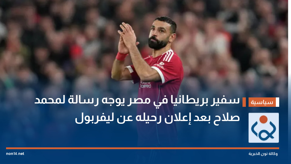 سفير بريطانيا في مصر يوجه رسالة لمحمد صلاح بعد إعلان رحيله عن ليفربول