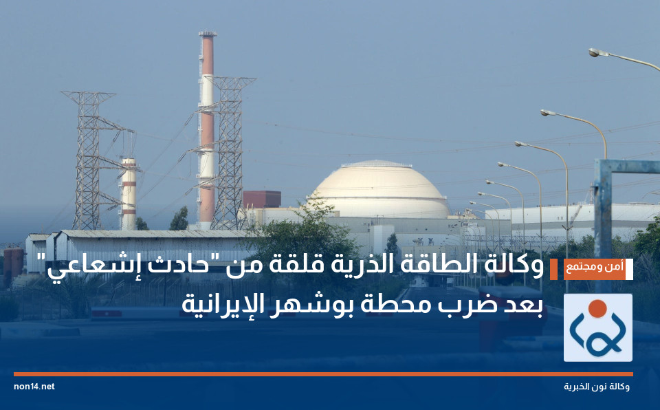 وكالة الطاقة الذرية قلقة من "حادث إشعاعي" بعد ضرب محطة بوشهر الإيرانية